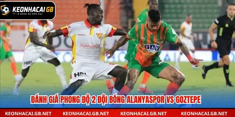 Tổng hợp phong độ gần đây giữa Alanyaspor vs Goztepe