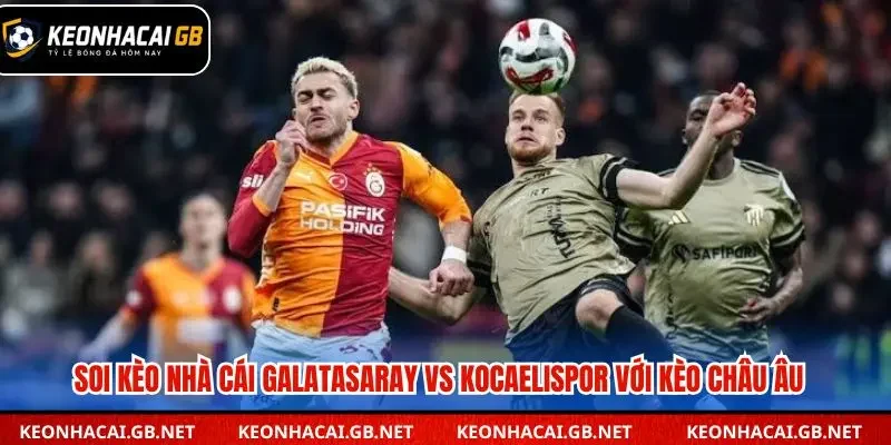 Soi kèo nhà cái Galatasaray vs Kocaelispor cược châu Âu