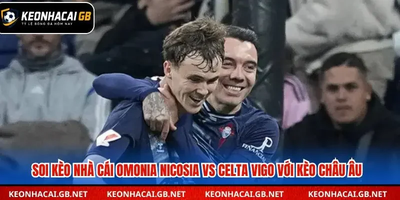 Dự đoán Omonia Nicosia vs Celta Vigo qua kèo châu Âu